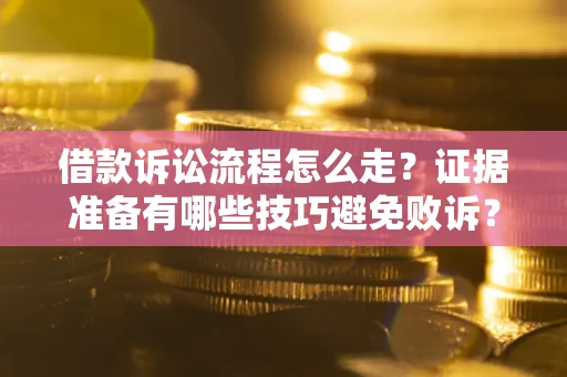 北京借款诉讼流程怎么走？证据准备有哪些技巧避免败诉？