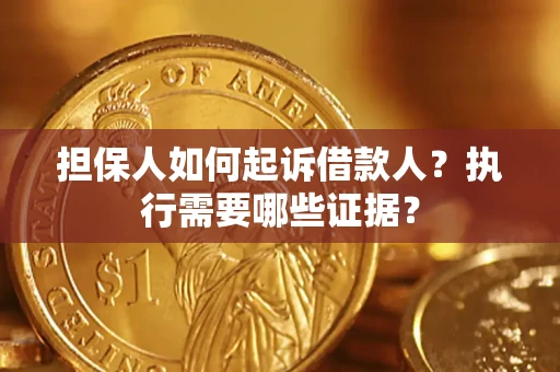 北京担保人如何起诉借款人？执行需要哪些证据？