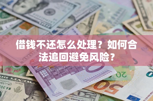 北京借钱不还怎么处理？如何合法追回避免风险？
