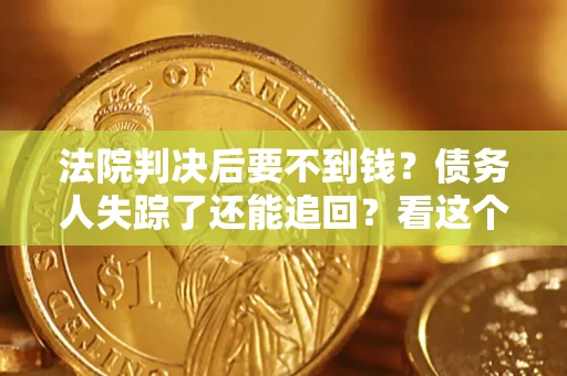 北京法院判决后要不到钱？债务人失踪了还能追回？看这个方法！
