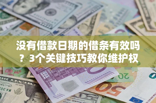 北京没有借款日期的借条有效吗？3个关键技巧教你维护权益