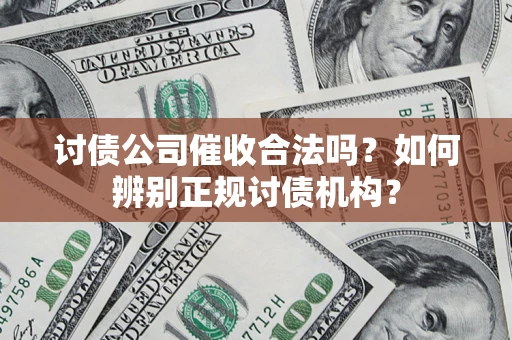 北京讨债公司催收合法吗？如何辨别正规讨债机构？