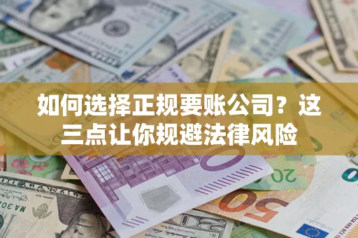 北京如何选择正规要账公司？这三点让你规避法律风险