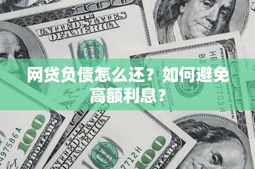 北京网贷负债怎么还？如何避免高额利息？