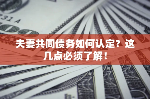 北京夫妻共同债务如何认定？这几点必须了解！