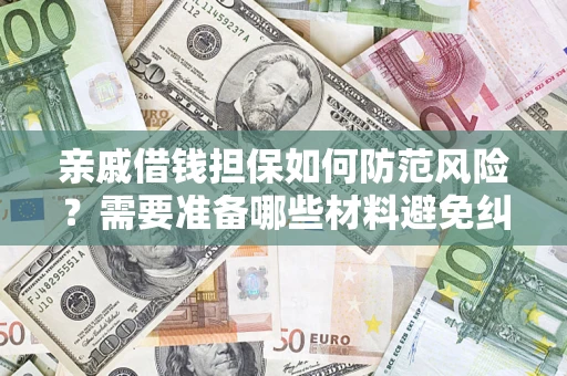 北京亲戚借钱担保如何防范风险？需要准备哪些材料避免纠纷？