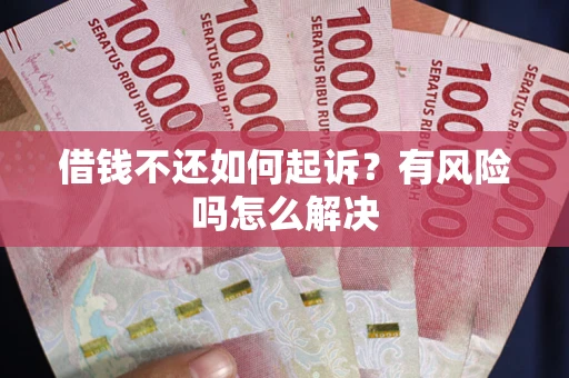 北京借钱不还如何起诉？有风险吗怎么解决