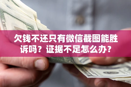 北京欠钱不还只有微信截图能胜诉吗？证据不足怎么办？