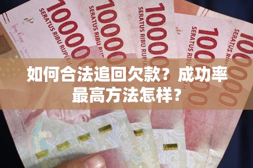 北京如何合法追回欠款？成功率最高方法怎样？