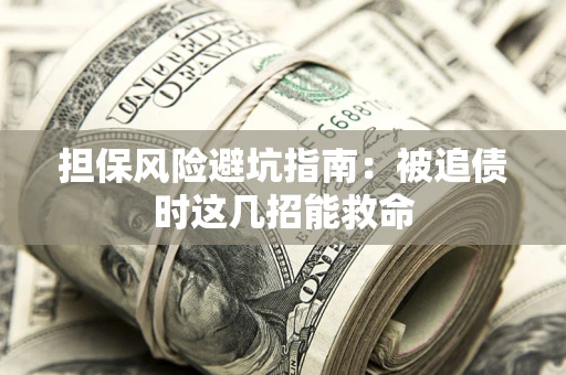 北京担保风险避坑指南：被追债时这几招能救命