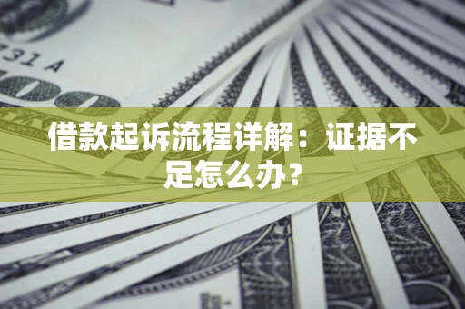 北京借款起诉流程详解：证据不足怎么办？