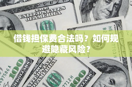 北京借钱担保费合法吗？如何规避隐藏风险？