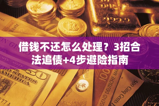 北京借钱不还怎么处理？3招合法追债+4步避险指南