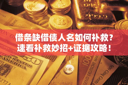 北京借条缺借债人名如何补救？速看补救妙招+证据攻略！