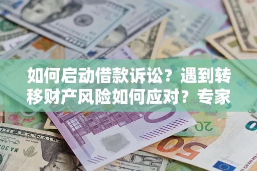 北京如何启动借款诉讼？遇到转移财产风险如何应对？专家解局支招