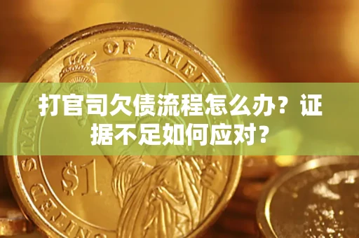 北京打官司欠债流程怎么办？证据不足如何应对？