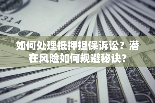 北京如何处理抵押担保诉讼？潜在风险如何规避秘诀？