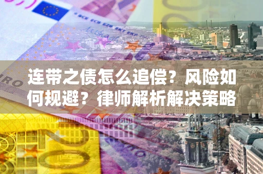 北京连带之债怎么追偿？风险如何规避？律师解析解决策略
