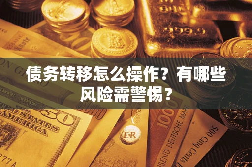 北京债务转移怎么操作？有哪些风险需警惕？