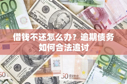 北京借钱不还怎么办？逾期债务如何合法追讨