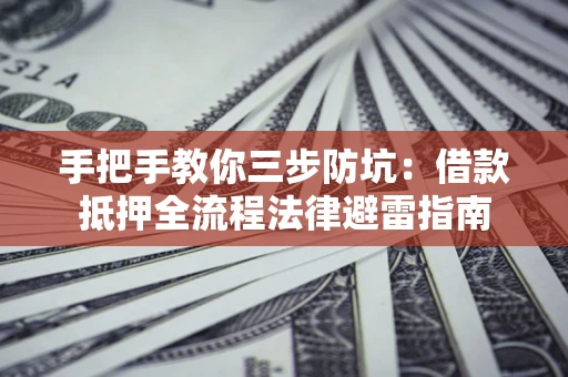 北京手把手教你三步防坑：借款抵押全流程法律避雷指南