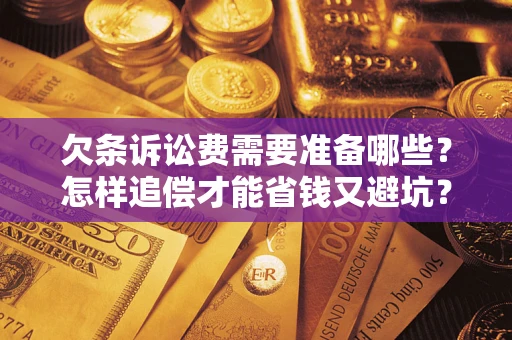 北京欠条诉讼费需要准备哪些？怎样追偿才能省钱又避坑？