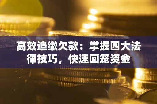 北京高效追缴欠款：掌握四大法律技巧，快速回笼资金