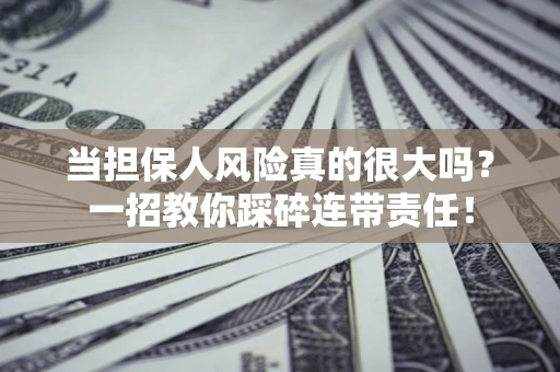 北京当担保人风险真的很大吗？一招教你踩碎连带责任！