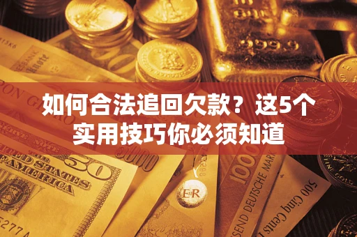 北京如何合法追回欠款？这5个实用技巧你必须知道