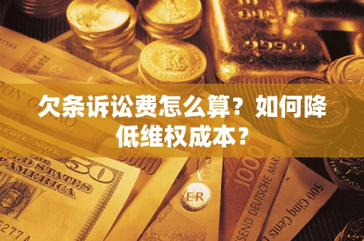 北京欠条诉讼费怎么算？如何降低维权成本？