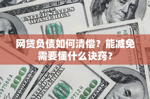 北京网贷负债如何清偿？能减免需要懂什么诀窍？