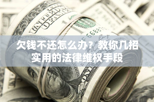北京欠钱不还怎么办？教你几招实用的法律维权手段