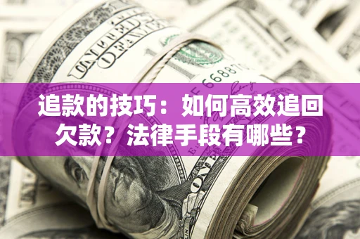 北京追款的技巧：如何高效追回欠款？法律手段有哪些？