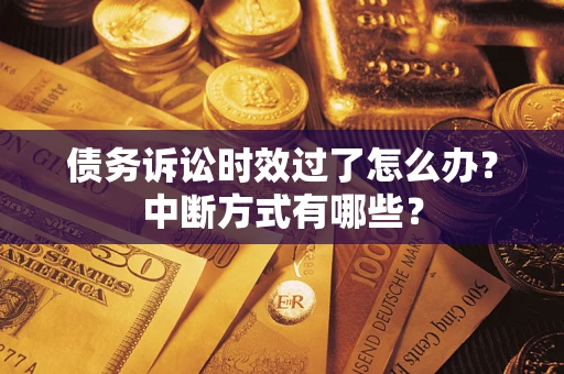 北京债务诉讼时效过了怎么办？中断方式有哪些？