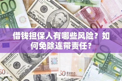 北京借钱担保人有哪些风险？如何免除连带责任？