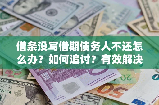 北京借条没写借期债务人不还怎么办？如何追讨？有效解决方案！