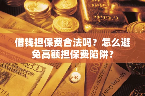 北京借钱担保费合法吗？怎么避免高额担保费陷阱？