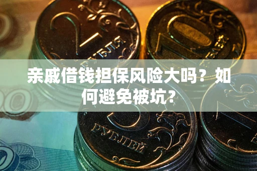 北京亲戚借钱担保风险大吗？如何避免被坑？