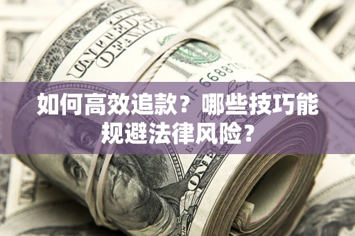 北京如何高效追款？哪些技巧能规避法律风险？