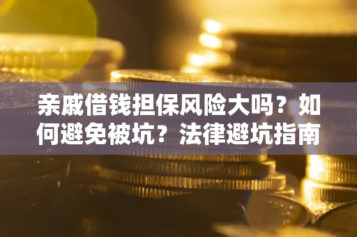 北京亲戚借钱担保风险大吗？如何避免被坑？法律避坑指南
