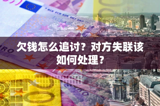 北京欠钱怎么追讨？对方失联该如何处理？