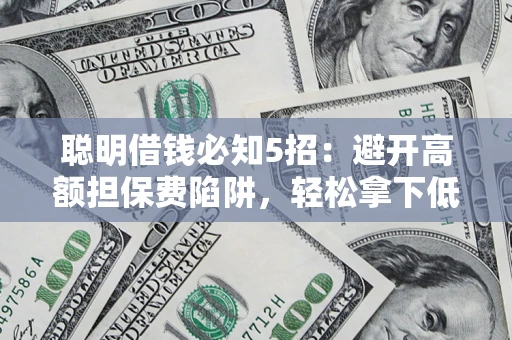北京聪明借钱必知5招：避开高额担保费陷阱，轻松拿下低息贷款