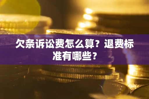北京欠条诉讼费怎么算？退费标准有哪些？