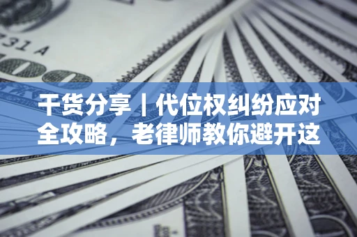 北京干货分享｜代位权纠纷应对全攻略，老律师教你避开这5大雷区