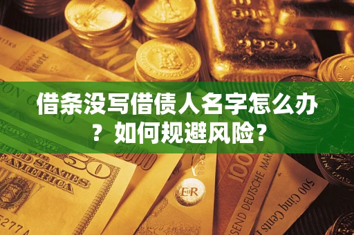 北京借条没写借债人名字怎么办？如何规避风险？