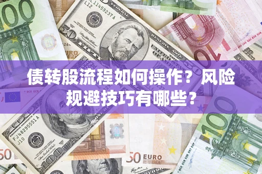 北京债转股流程如何操作？风险规避技巧有哪些？