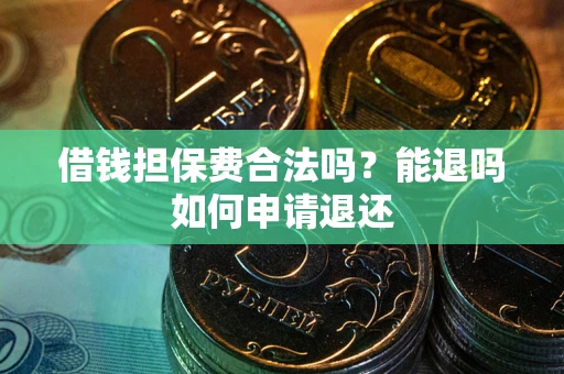 北京借钱担保费合法吗？能退吗如何申请退还