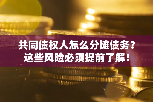 北京共同债权人怎么分摊债务？这些风险必须提前了解！