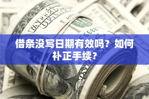 北京借条没写日期有效吗？如何补正手续？