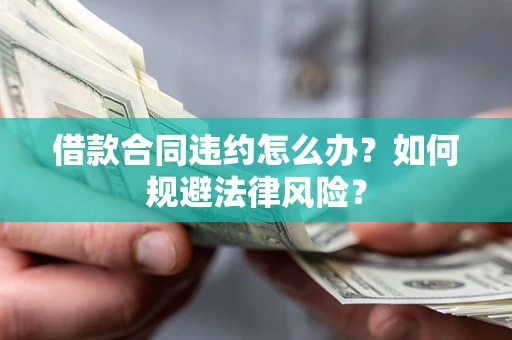 北京借款合同违约怎么办？如何规避法律风险？